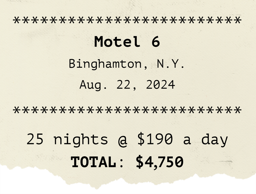 Illustration of a receipt with the text: Motel 6. Binghamton, New York. August 22, 2024. 25 nights @ $190 a day. TOTAL: $4,750.